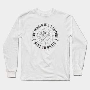 The world is a vampire, sent to drain Long Sleeve T-Shirt